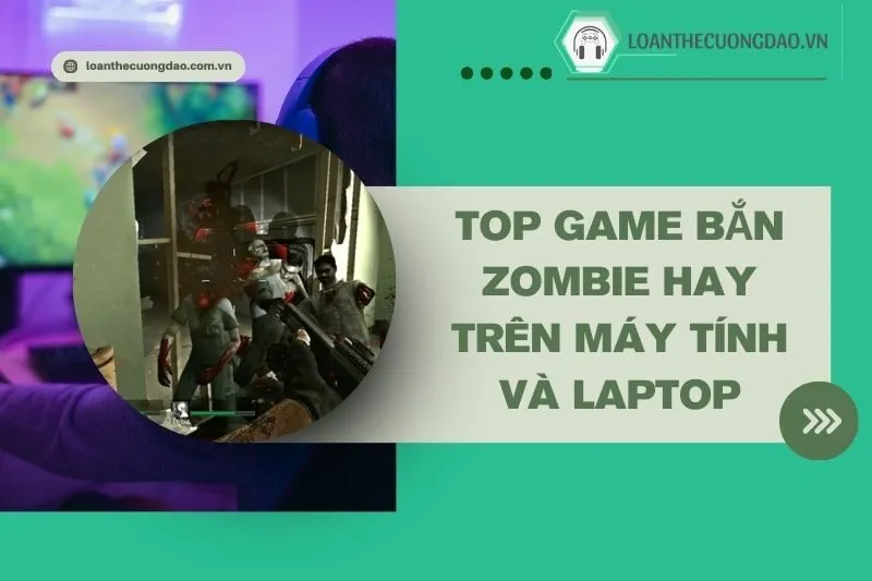 top-game-ban-zombie-hay-tren-may-tinh-va-laptop-ban-khong-the-bo-lo