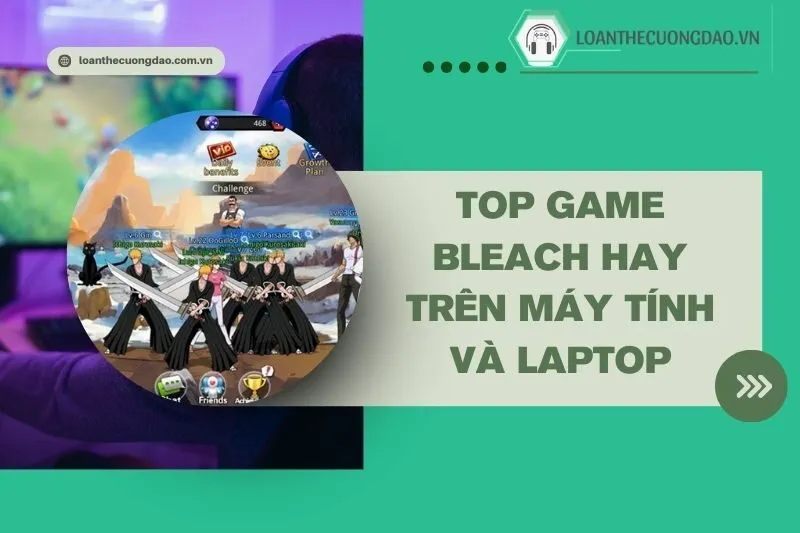 top-game-bleach-hay-tren-may-tinh-va-laptop-ban-khong-the-bo-lo