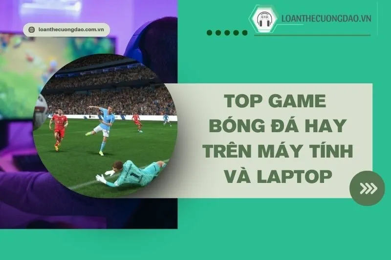 top-game-bong-da-hay-tren-may-tinh-va-laptop-fifa-online-pes-va-hon-the-nua