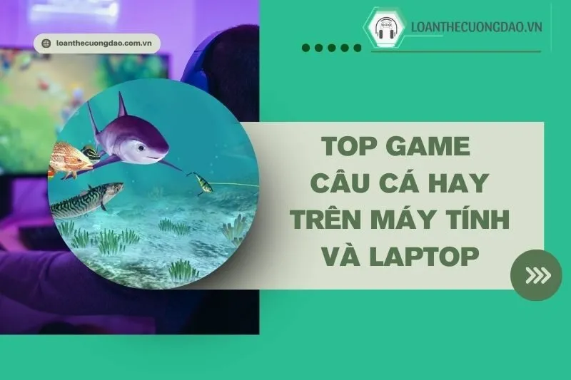top-game-cau-ca-hay-tren-may-tinh-va-laptop-do-hoa-dep-choi-cuc-chill