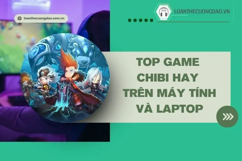 top-game-chibi-hay-tren-may-tinh-va-laptop-do-hoa-dep-gameplay-dinh