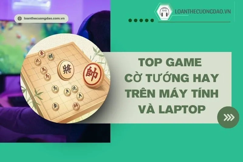top-game-co-tuong-hay-tren-may-tinh-va-laptop-ban-khong-nen-bo-lo