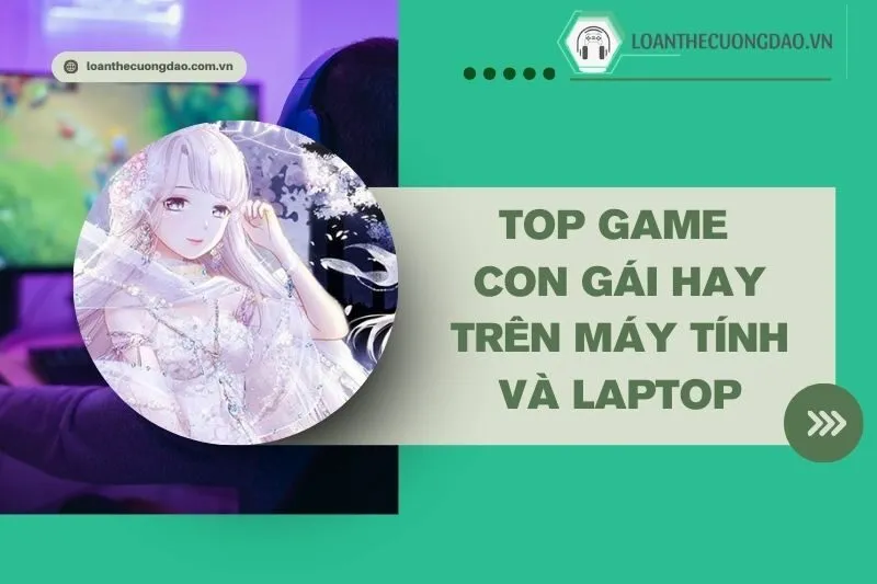 top-game-con-gai-hay-tren-may-tinh-va-laptop-dang-choi-nhat-2024