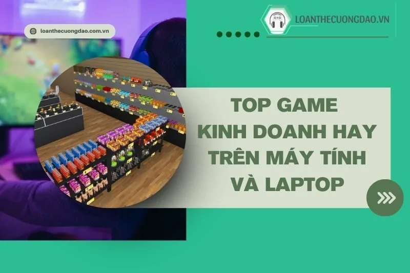 top-game-kinh-doanh-hay-tren-may-tinh-va-laptop-ban-khong-the-bo-lo