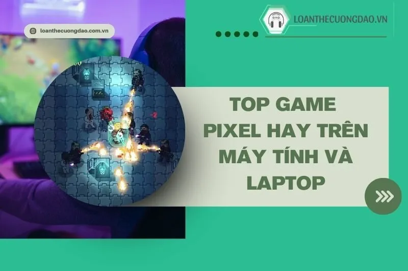 top-game-pixel-hay-tren-may-tinh-va-laptop-trai-nghiem-dinh-cao