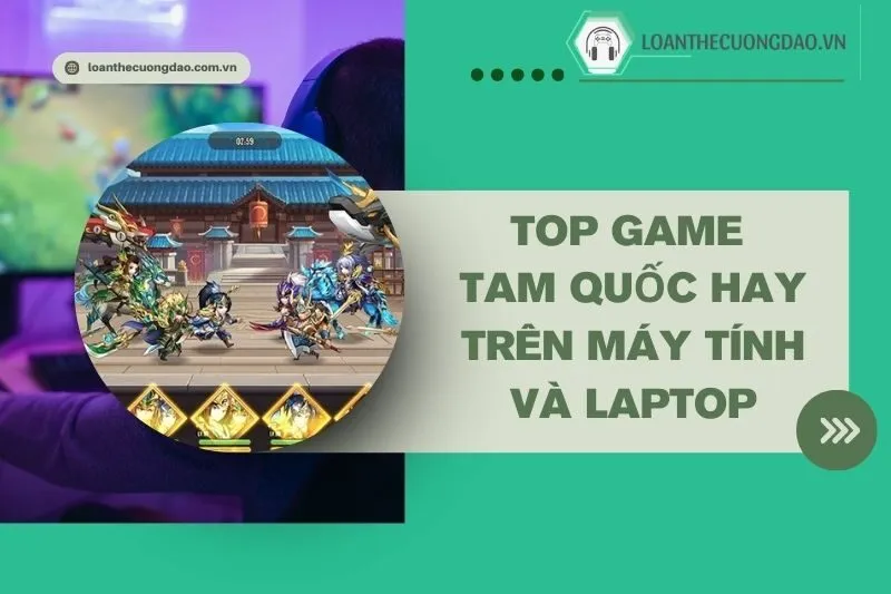 top-game-tam-quoc-hay-tren-may-tinh-va-laptop-dang-choi-nhat-2024