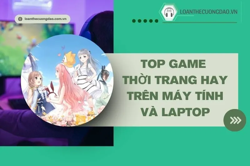 top-game-thoi-trang-hay-tren-may-tinh-va-laptop-ban-khong-nen-bo-lo