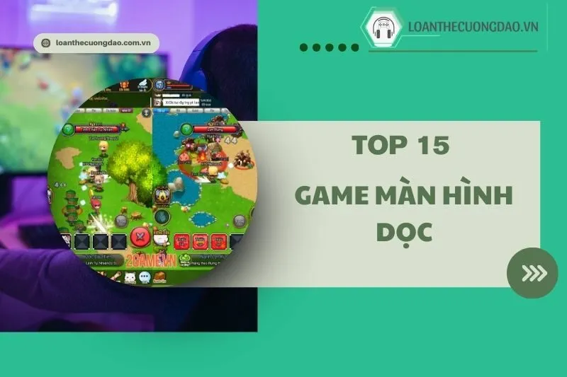 Game màn hình dọc 2025: Top 15 trò chơi hấp dẫn không thể bỏ qua