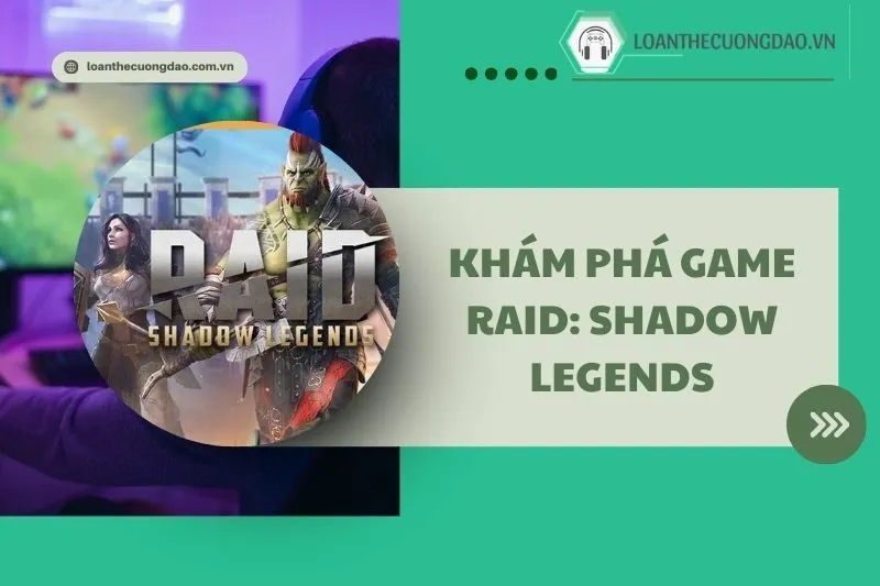 Khám phá Game Raid: Shadow Legends 2025 - Thế giới nhập vai đỉnh cao