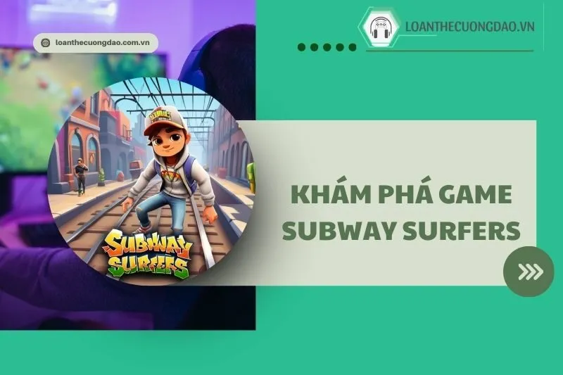 Khám phá game Subway Surfers 2025: Tính năng và mẹo chơi hay