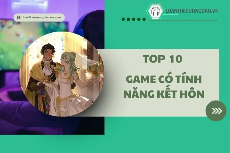 Top 10 Game Có Tính Năng Kết Hôn Hay 2025 Không Nên Bỏ Qua