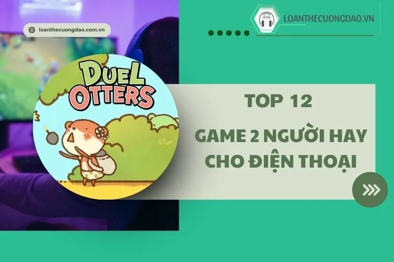 Game 2 người hay cho điện thoại 2025: Top 12 Game Đỉnh Cao Cho Bạn