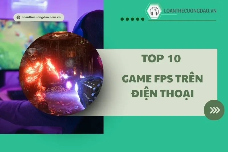Game FPS hay trên điện thoại 2025: Top 10 Game Bắn Súng Mới Nhất