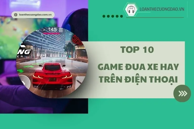 Top 10 Game đua xe hay trên điện thoại 2025: Dành cho các tay đua