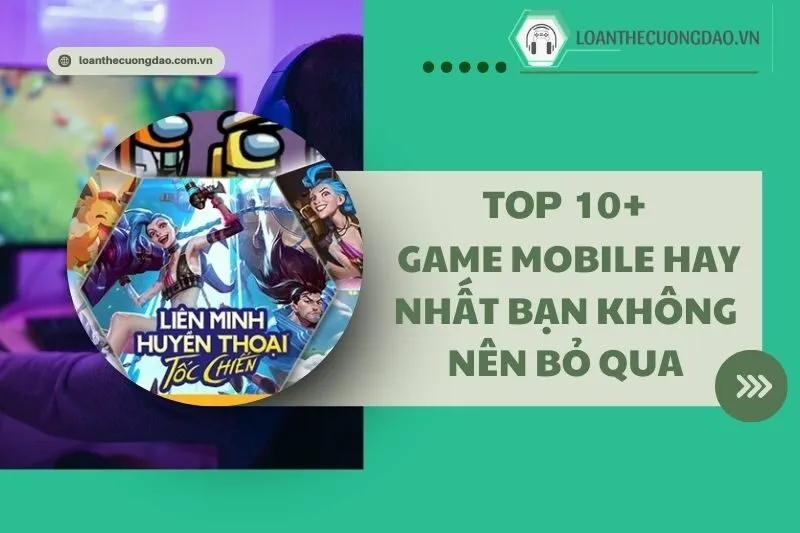 Top 10+ Game mobile hay nhất 2025 bạn không nên bỏ qua
