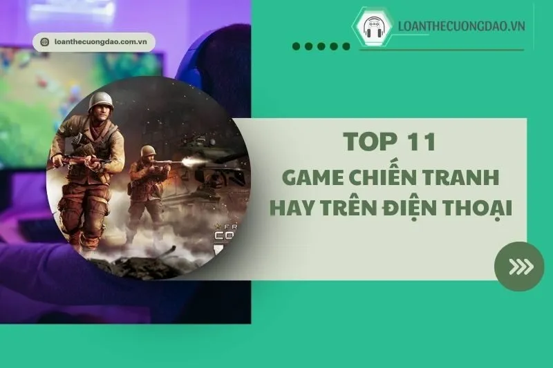 Top 11 Game chiến tranh hay trên điện thoại 2025 bạn nhất định phải thử