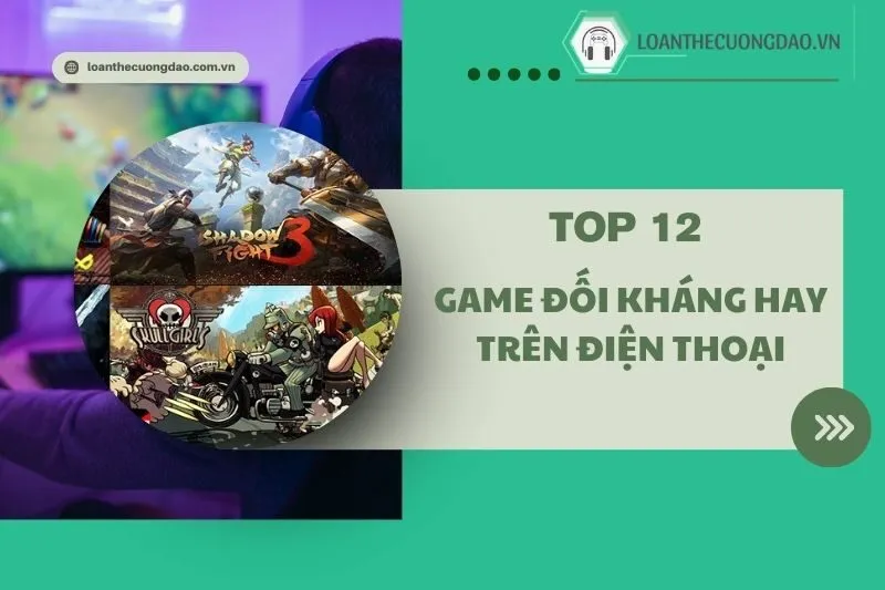Top 12 Game đối kháng hay trên điện thoại không nên bỏ qua 2025