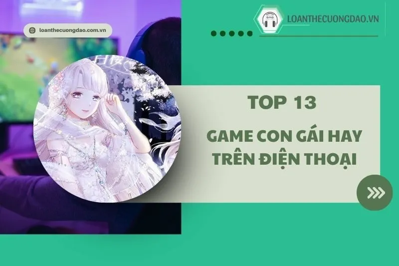 Top 13 Game con gái hay trên điện thoại 2025: Top Game Hay Nhất