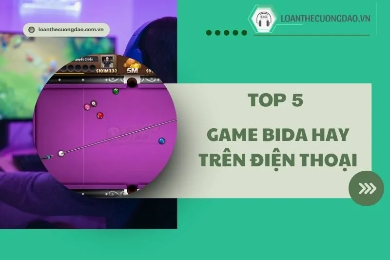 Top 5 Game bida hay trên điện thoại 2025 cho các cơ thủ