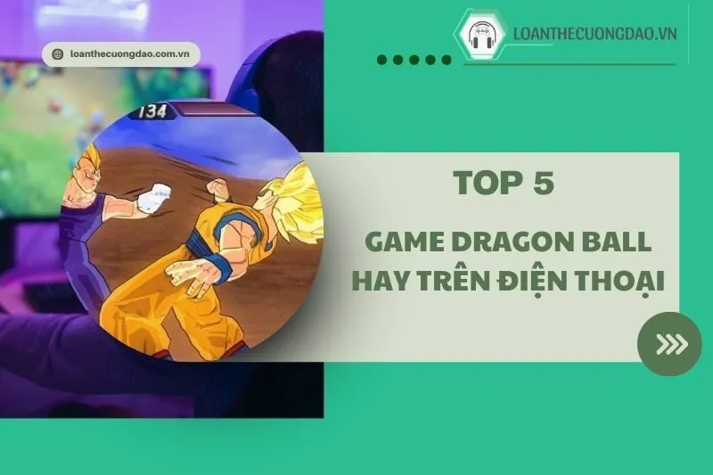 Top 5 Game Dragon Ball Hay Trên Điện Thoại 2025 - Top Các Tựa Game Hay